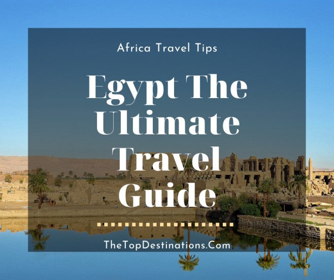 Egypt The Ultimate Travel Guide – TheTopDestinations